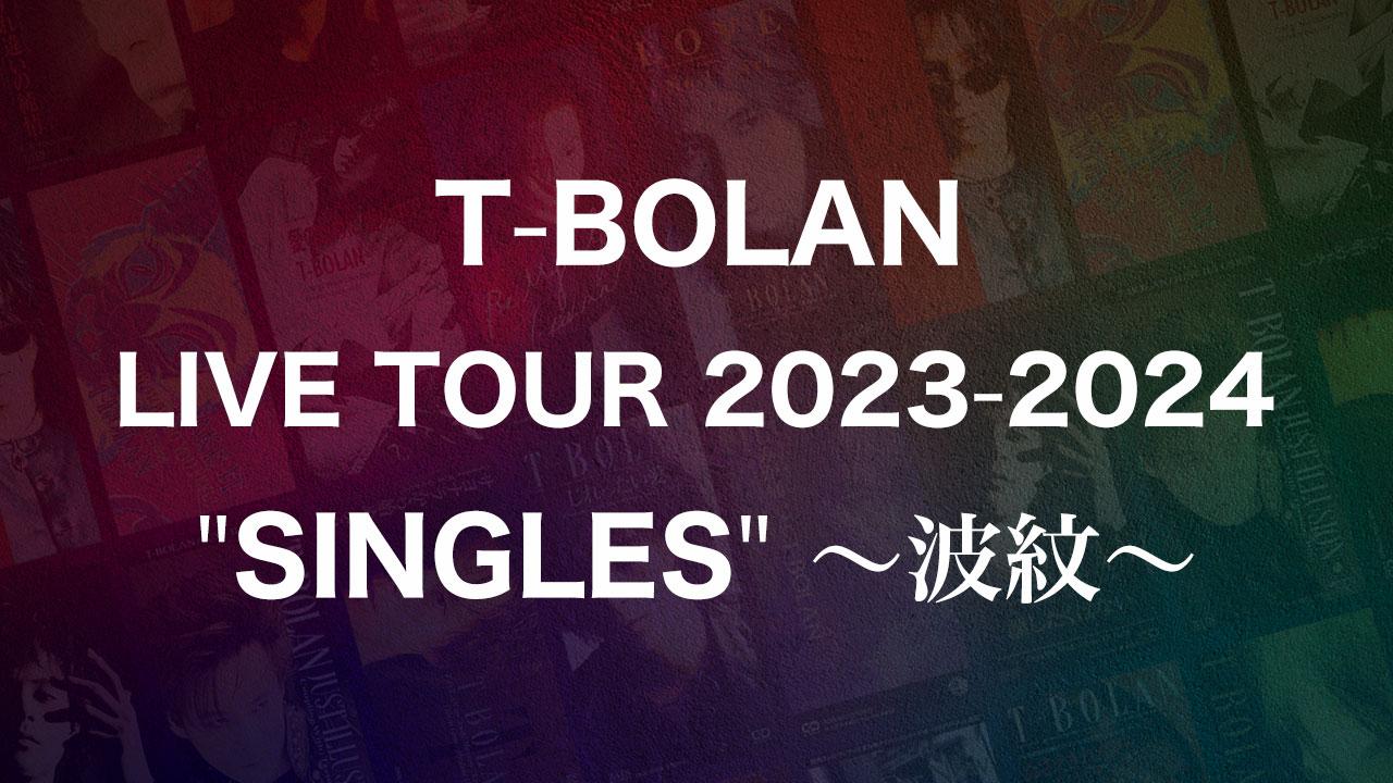 T-BOLAN LIVE TOUR 2023-2024 "SINGLES" 〜波紋〜